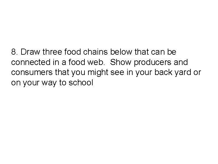 8. Draw three food chains below that can be connected in a food web.