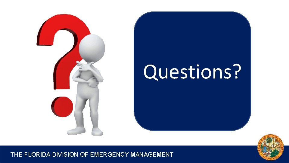 Questions? THE FLORIDA DIVISION OF EMERGENCY MANAGEMENT 