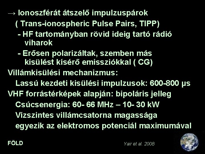 → Ionoszférát átszelő impulzuspárok ( Trans-ionospheric Pulse Pairs, TIPP) - HF tartományban rövid ideig