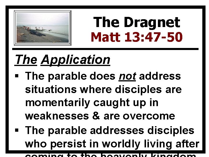 The Dragnet Matt 13: 47 -50 The Application § The parable does not address