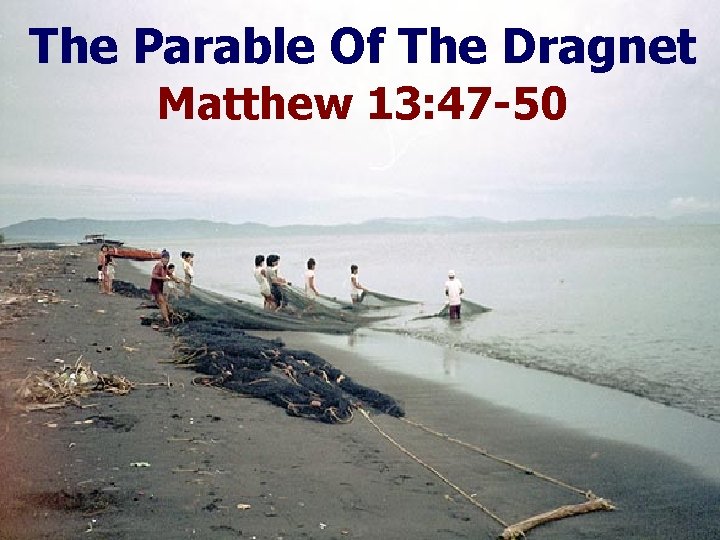 The Parable Of The Dragnet Matthew 13: 47 -50 