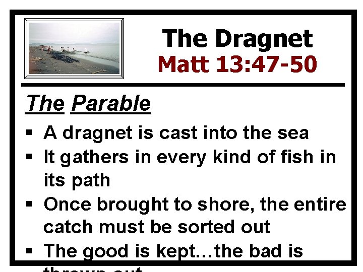 The Dragnet Matt 13: 47 -50 The Parable § A dragnet is cast into