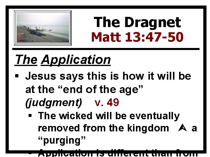 The Dragnet Matt 13: 47 -50 The Application § Jesus says this is how