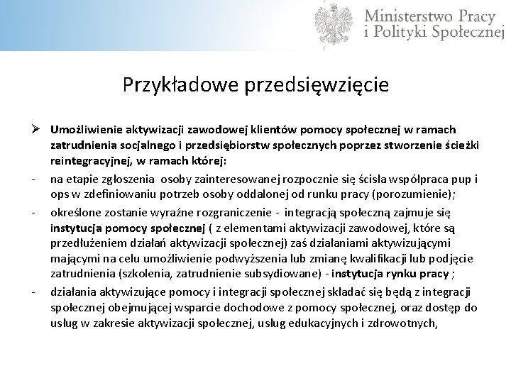  Przykładowe przedsięwzięcie Ø Umożliwienie aktywizacji zawodowej klientów pomocy społecznej w ramach zatrudnienia socjalnego