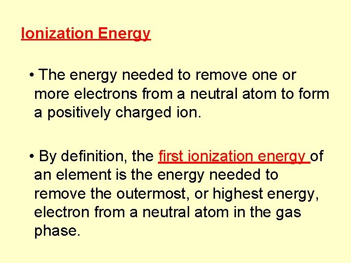 Ionization Energy • The energy needed to remove one or more electrons from a