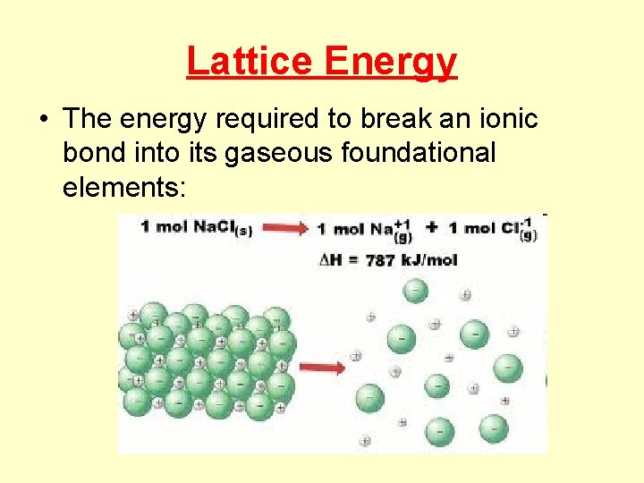 Lattice Energy • The energy required to break an ionic bond into its gaseous