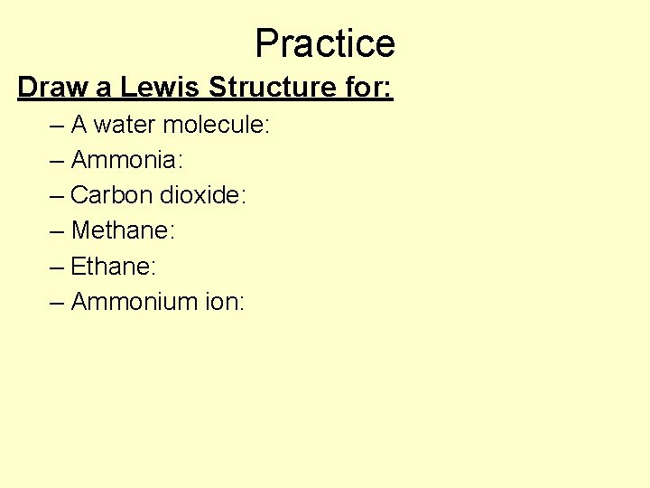 Practice Draw a Lewis Structure for: – A water molecule: – Ammonia: – Carbon