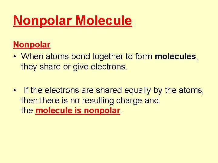 Nonpolar Molecule Nonpolar • When atoms bond together to form molecules, they share or