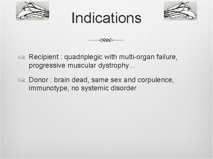 Indications Recipient : quadriplegic with multi-organ failure, progressive muscular dystrophy… Donor : brain dead,