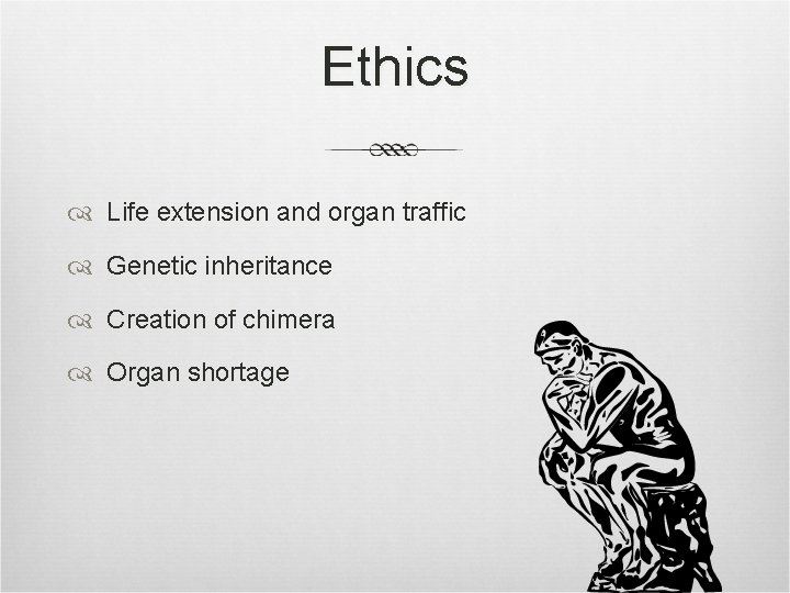 Ethics Life extension and organ traffic Genetic inheritance Creation of chimera Organ shortage 