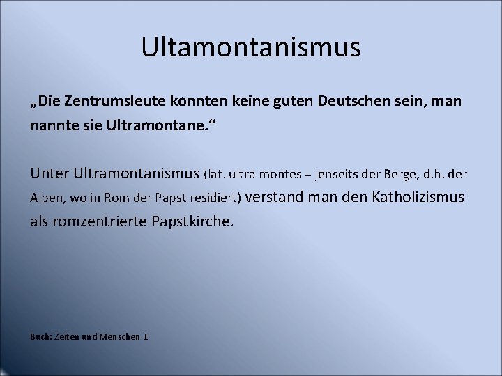 Ultamontanismus „Die Zentrumsleute konnten keine guten Deutschen sein, man nannte sie Ultramontane. “ Unter