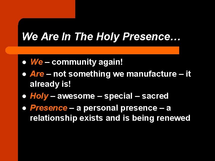 We Are In The Holy Presence… l l We – community again! Are –
