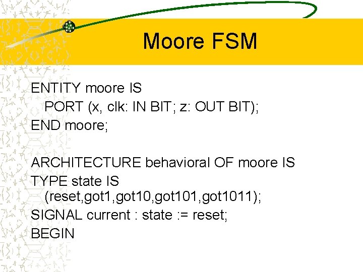 Moore FSM ENTITY moore IS PORT (x, clk: IN BIT; z: OUT BIT); END