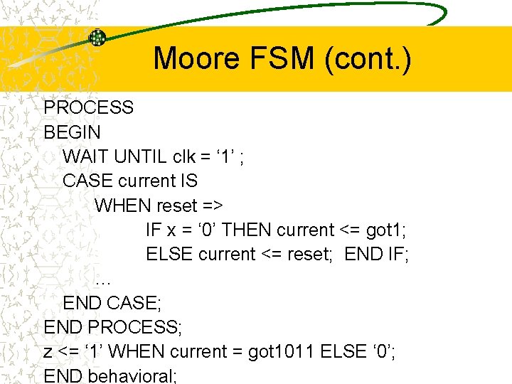 Moore FSM (cont. ) PROCESS BEGIN WAIT UNTIL clk = ‘ 1’ ; CASE