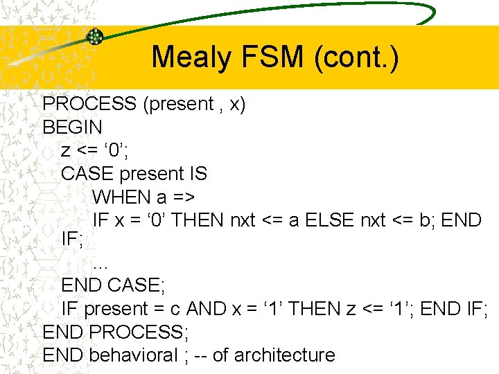 Mealy FSM (cont. ) PROCESS (present , x) BEGIN z <= ‘ 0’; CASE