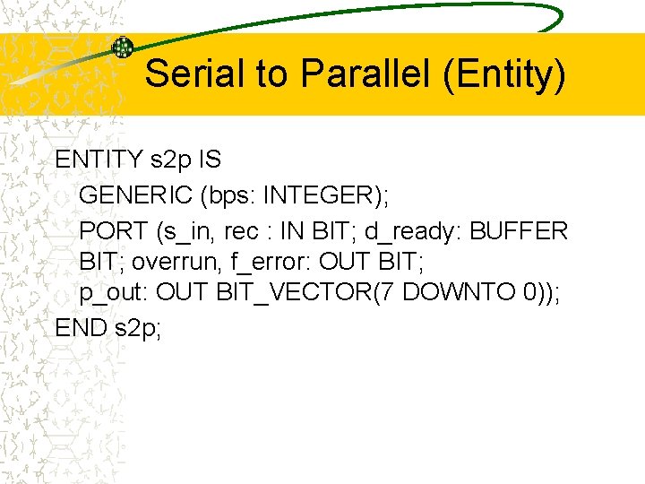 Serial to Parallel (Entity) ENTITY s 2 p IS GENERIC (bps: INTEGER); PORT (s_in,