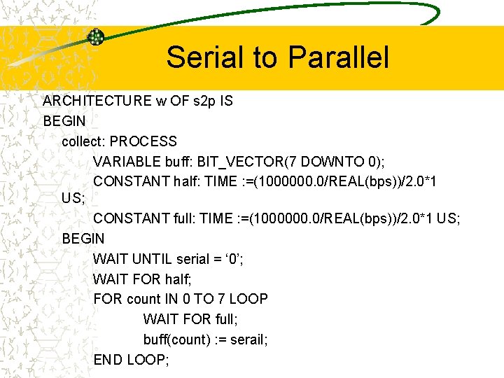 Serial to Parallel ARCHITECTURE w OF s 2 p IS BEGIN collect: PROCESS VARIABLE