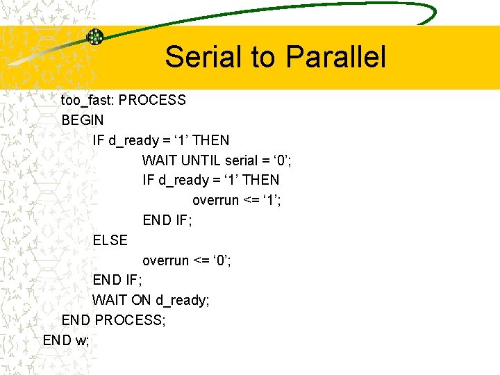 Serial to Parallel too_fast: PROCESS BEGIN IF d_ready = ‘ 1’ THEN WAIT UNTIL