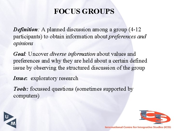 FOCUS GROUPS Definition: A planned discussion among a group (4 -12 participants) to obtain