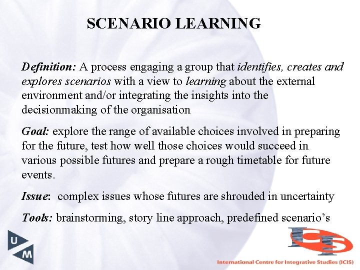 SCENARIO LEARNING Definition: A process engaging a group that identifies, creates and explores scenarios