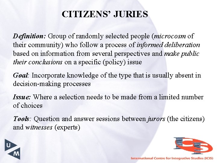 CITIZENS’ JURIES Definition: Group of randomly selected people (microcosm of their community) who follow