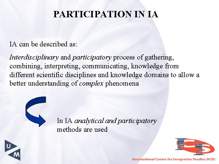 PARTICIPATION IN IA IA can be described as: Interdisciplinary and participatory process of gathering,