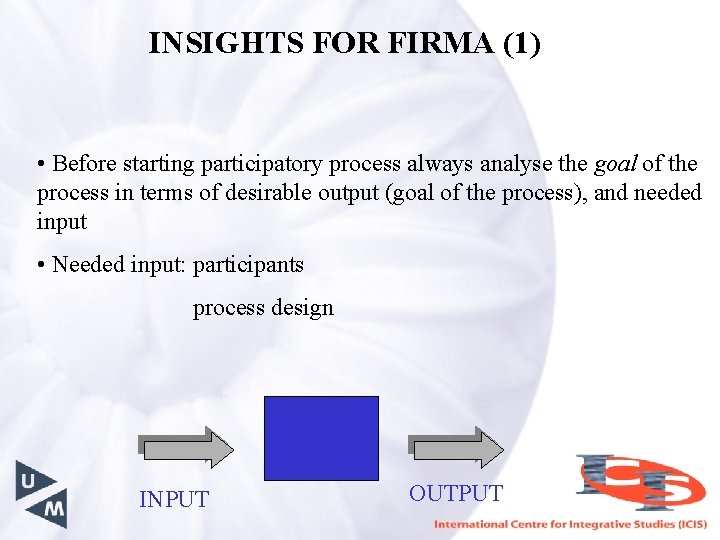 INSIGHTS FOR FIRMA (1) • Before starting participatory process always analyse the goal of