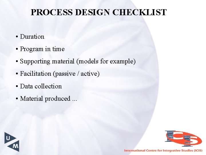 PROCESS DESIGN CHECKLIST • Duration • Program in time • Supporting material (models for