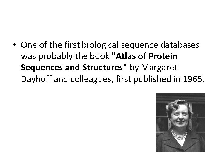  • One of the first biological sequence databases was probably the book "Atlas
