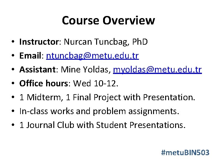 Course Overview • • Instructor: Nurcan Tuncbag, Ph. D Email: ntuncbag@metu. edu. tr Assistant: