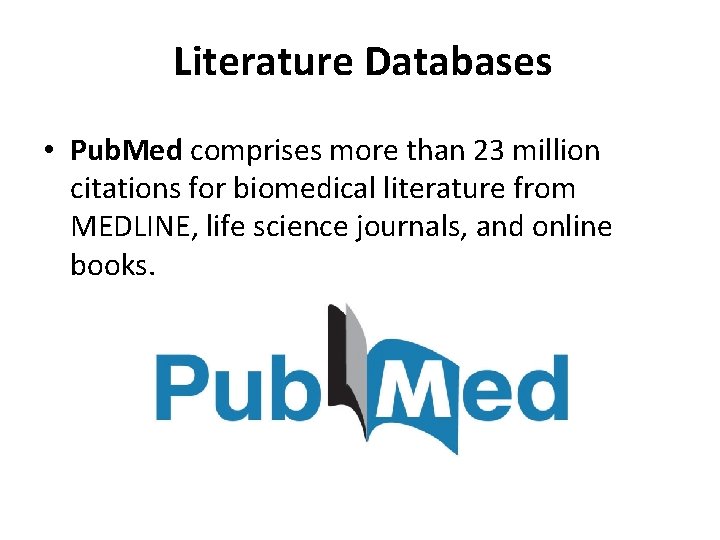 Literature Databases • Pub. Med comprises more than 23 million citations for biomedical literature