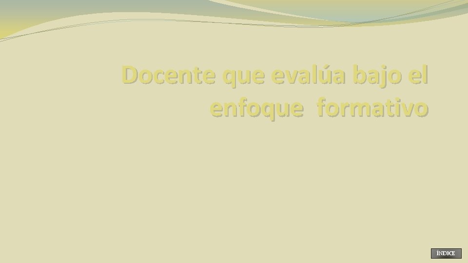 Docente que evalúa bajo el enfoque formativo ÍNDICE 