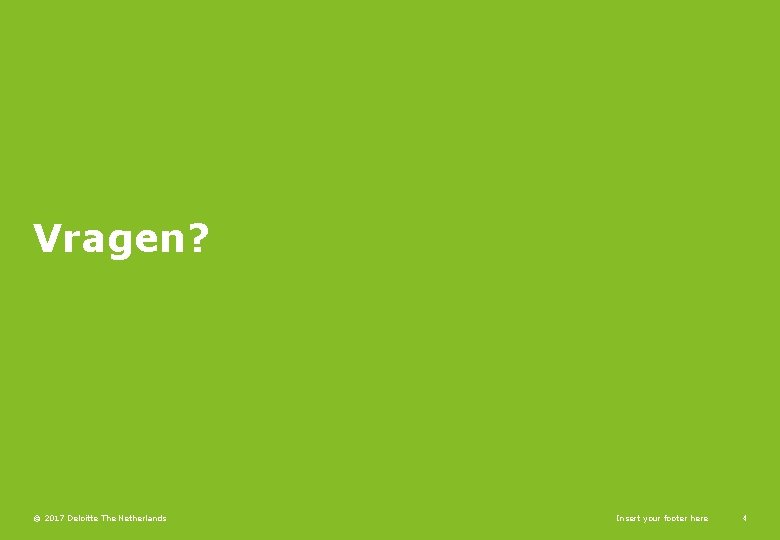 Vragen? © 2017 Deloitte The Netherlands Insert your footer here 4 