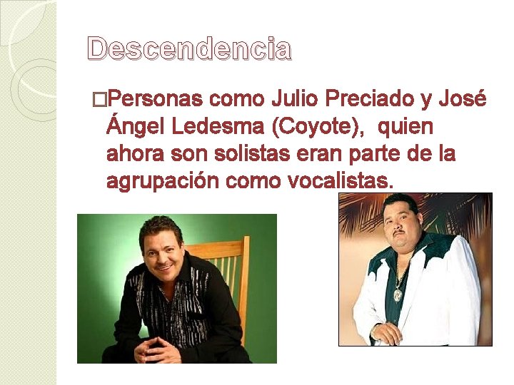 Descendencia �Personas como Julio Preciado y José Ángel Ledesma (Coyote), quien ahora son solistas