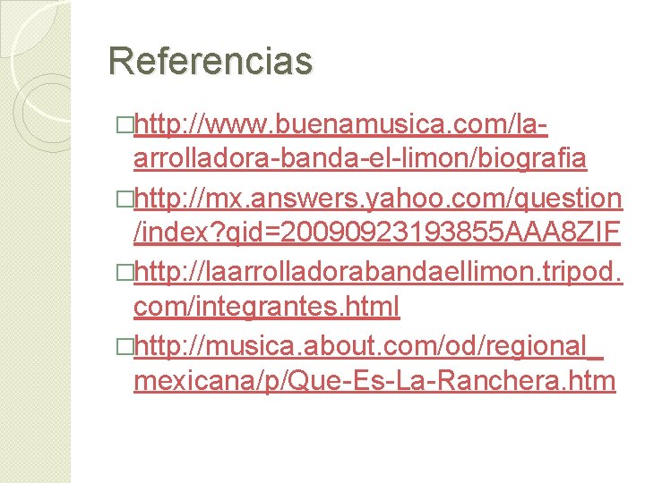 Referencias �http: //www. buenamusica. com/la- arrolladora-banda-el-limon/biografia �http: //mx. answers. yahoo. com/question /index? qid=20090923193855 AAA