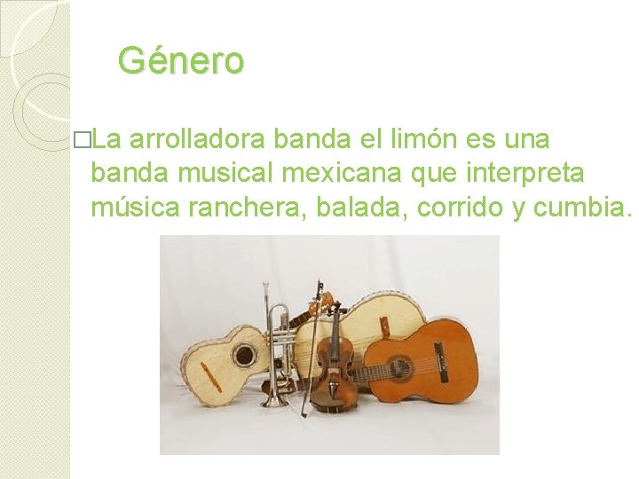 Género �La arrolladora banda el limón es una banda musical mexicana que interpreta música Género �La arrolladora banda el limón es una banda musical mexicana que interpreta música