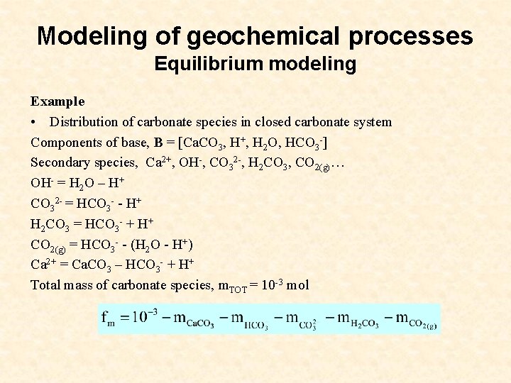 Modeling of geochemical processes Equilibrium modeling Example • Distribution of carbonate species in closed