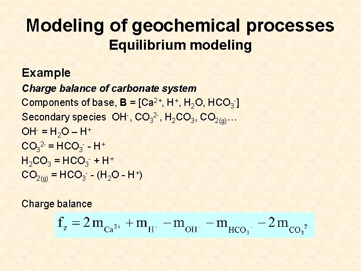 Modeling of geochemical processes Equilibrium modeling Example Charge balance of carbonate system Components of