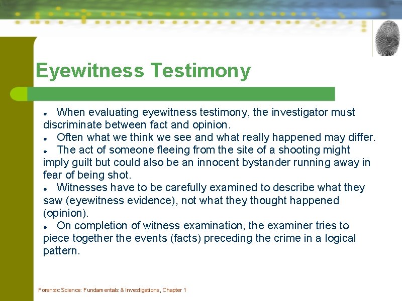 Eyewitness Testimony When evaluating eyewitness testimony, the investigator must discriminate between fact and opinion. Eyewitness Testimony When evaluating eyewitness testimony, the investigator must discriminate between fact and opinion.