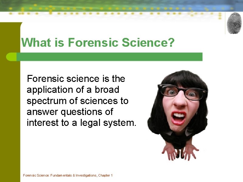 What is Forensic Science? Forensic science is the application of a broad spectrum of