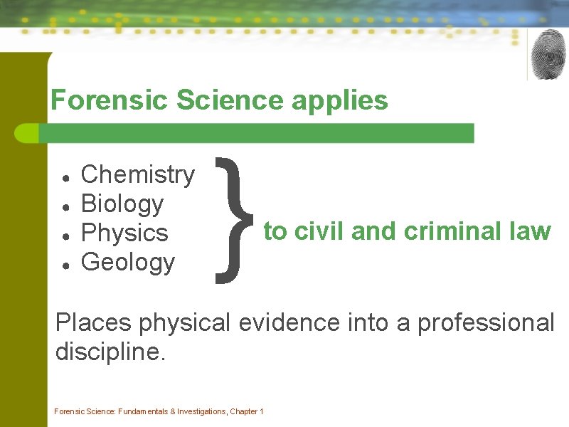 Forensic Science applies ● ● Chemistry Biology Physics Geology } to civil and criminal