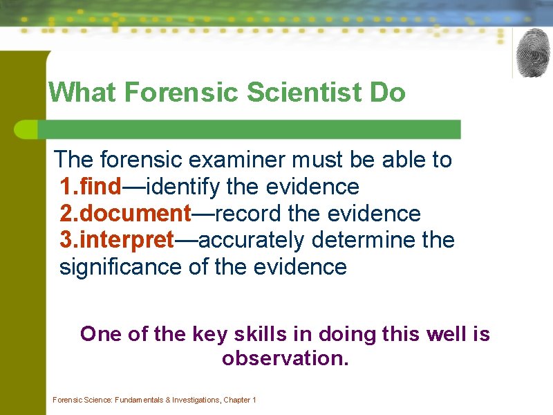 What Forensic Scientist Do The forensic examiner must be able to 1. find—identify the