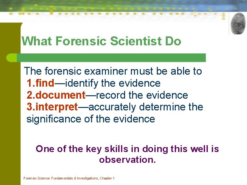 What Forensic Scientist Do The forensic examiner must be able to 1. find—identify the What Forensic Scientist Do The forensic examiner must be able to 1. find—identify the