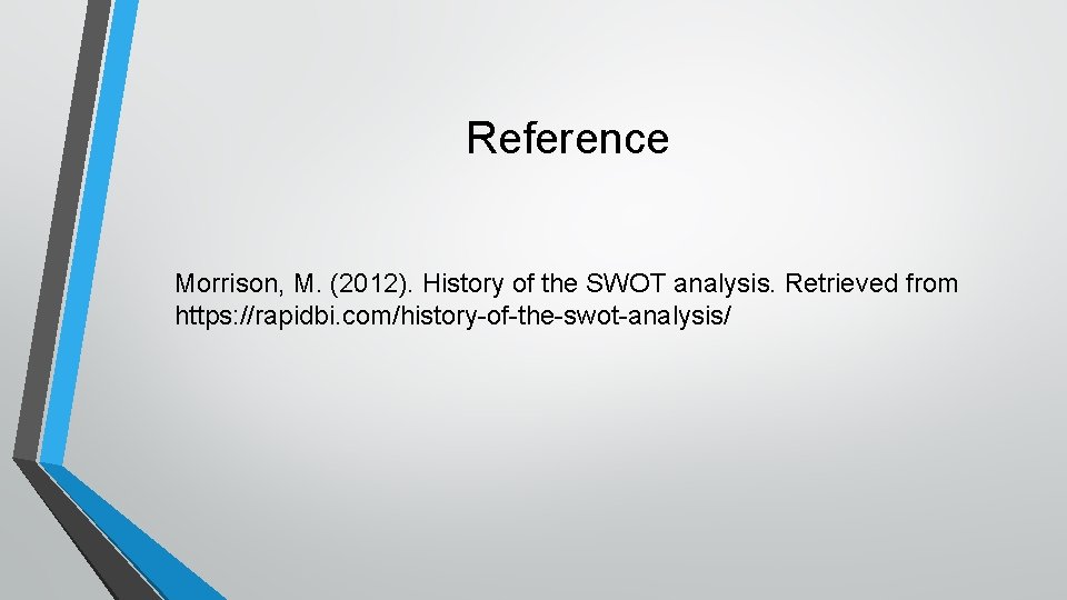 Reference Morrison, M. (2012). History of the SWOT analysis. Retrieved from https: //rapidbi. com/history-of-the-swot-analysis/