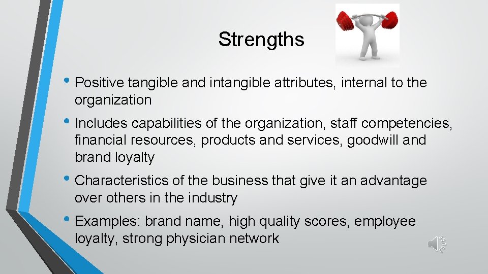 Strengths • Positive tangible and intangible attributes, internal to the organization • Includes capabilities