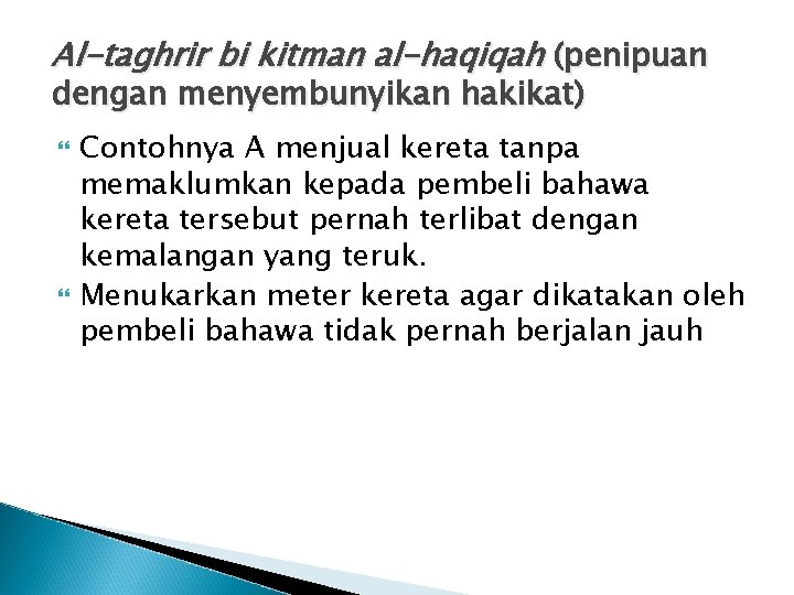 Al-taghrir bi kitman al-haqiqah (penipuan dengan menyembunyikan hakikat) Contohnya A menjual kereta tanpa memaklumkan