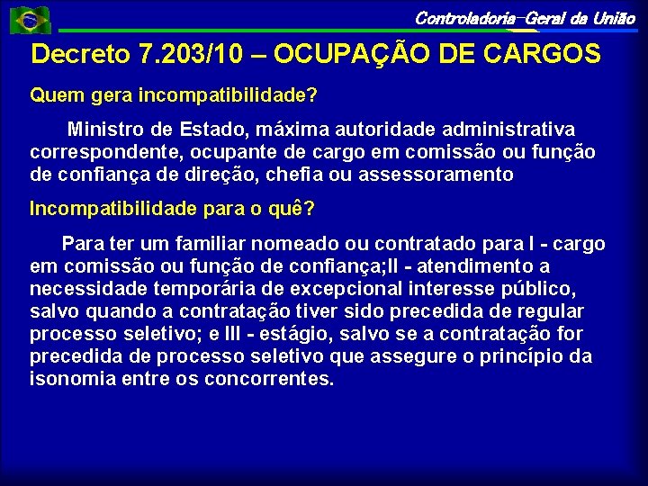 Controladoria-Geral da União Decreto 7. 203/10 – OCUPAÇÃO DE CARGOS Quem gera incompatibilidade? Ministro