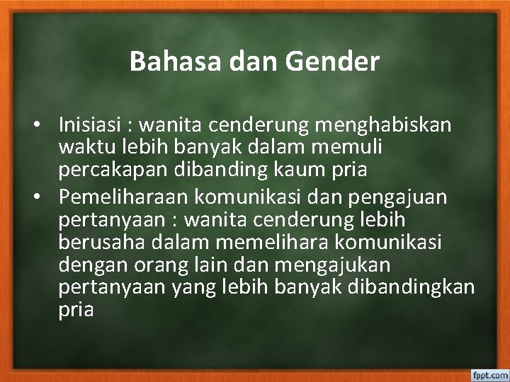 Bahasa dan Gender • Inisiasi : wanita cenderung menghabiskan waktu lebih banyak dalam memuli