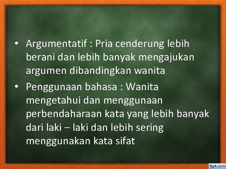  • Argumentatif : Pria cenderung lebih berani dan lebih banyak mengajukan argumen dibandingkan