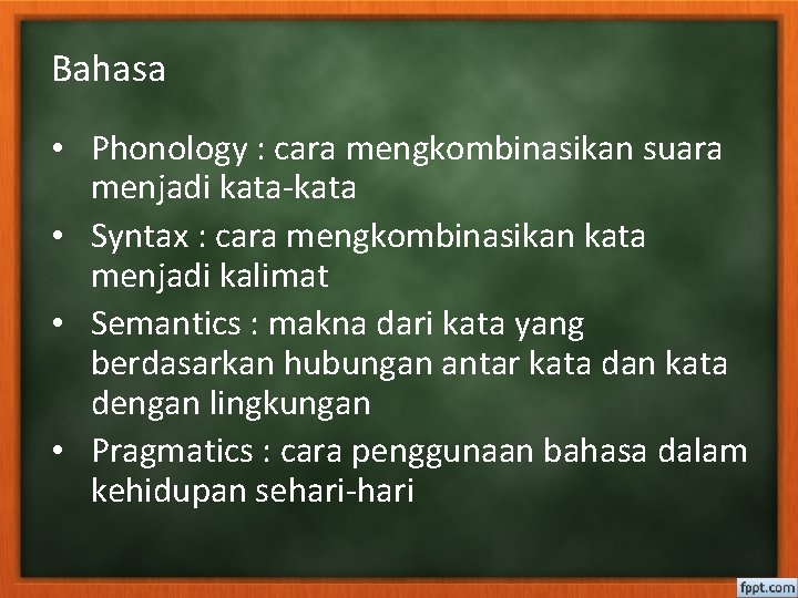 Bahasa • Phonology : cara mengkombinasikan suara menjadi kata-kata • Syntax : cara mengkombinasikan